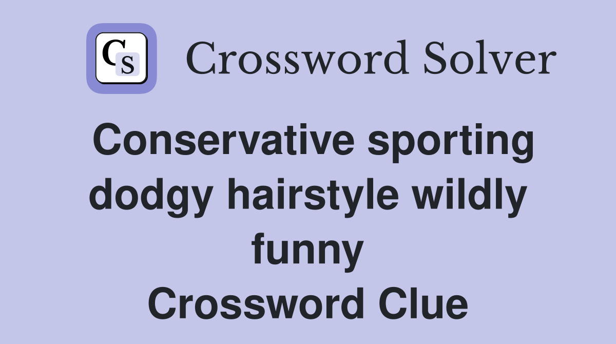 Conservative sporting dodgy hairstyle wildly funny Crossword Clue